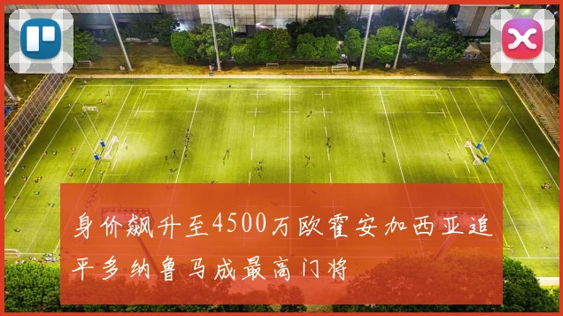 身价飙升至4500万欧霍安加西亚追平多纳鲁马成最高门将